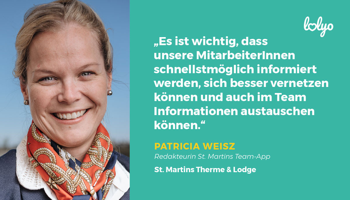 „Es ist wichtig, dass unsere MitarbeiterInnen schnellstmöglich informiert werden, sich besser vernetzen können und auch im Team Informationen austauschen können, " Zitatat von Patricia Weisz, Mitarbeiter-App Redakteurin der St. Martins Therme & Lodge