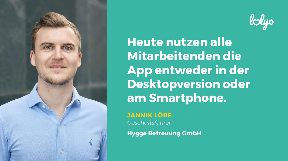 "Heute nutzen alle Mitarbeitenden die Mitarbeiter-App entweder in der Desktopversion oder am Smartphone." Zitat von Jannik Loebl, Geschaeftsfuehrer, Hygge Betreuung GmbH
