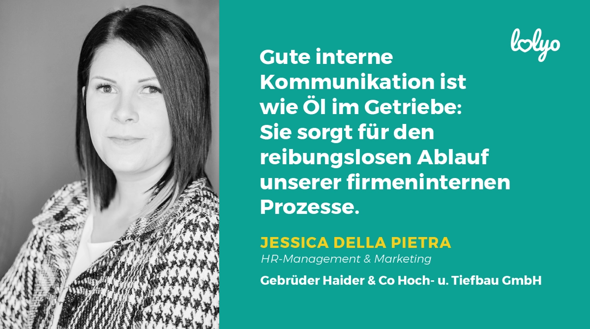 „Gute interne Kommunikation ist wie Öl im Getriebe: Sie sorgt für den reibungslosen Ablauf unserer firmeninternen Prozesse.“ - Zitat zur Mitarbeiter-App von Jessica Della Pietra, HR-Management & Marketing, Gebrüder Haider & Co Hoch- u. Tiefbau GmbH