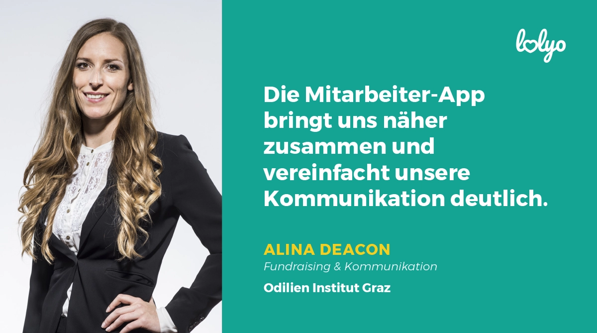 Zitat von Alina Deacon, Fundraising & Kommunikation, Odilien Institut Graz: „Die Mitarbeiter-App bringt uns näher zusammen und vereinfacht unsere Kommunikation deutlich.“