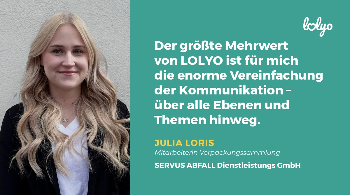 Zitat zum Portrait von Julia Loris, Mitarbeiterin Verpackungssammlung, Servus Abfall Graz: "Der größte Mehrwert von LOLYO ist für mich die enorme Vereinfachung der Kommunikation – über alle Ebenen und Themen hinweg."