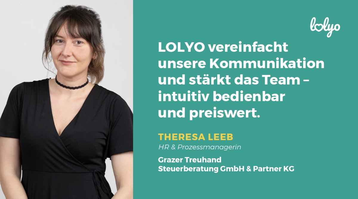 Zitat zum Portrait von Theresa Leeb, HR & Prozessmanagerin: „LOLYO vereinfacht unsere Kommunikation und stärkt das Team – intuitiv bedienbar und preiswert.“ 